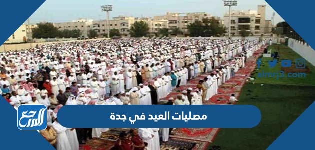أماكن مصليات العيد في جدة ووقت الصلاة