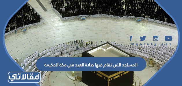 المساجد التي تقام فيها صلاة العيد في مكة المكرمة 2023 2
